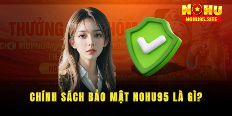 Chính sách bảo mật nohu95 là gì?