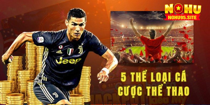 5 thể loại cá cược thể thao nổi bật tại nohu95