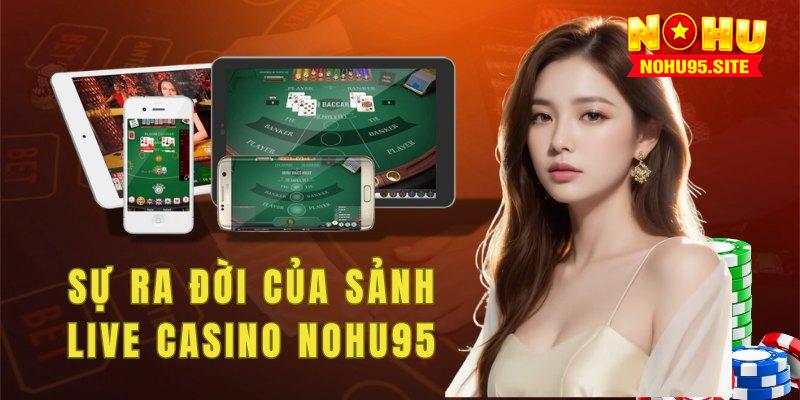 Sảnh live casino nohu95 là điểm điến hàng đầu khi đặt chân đến nohu95