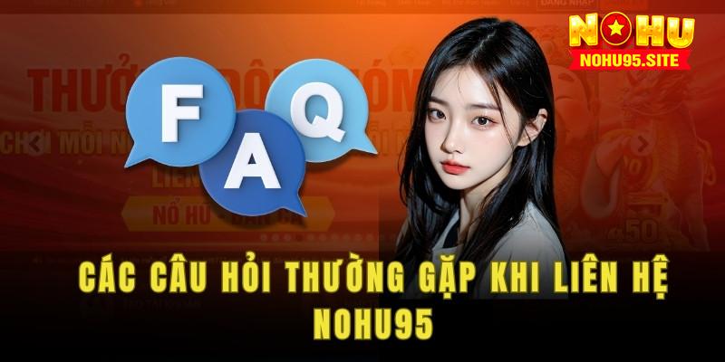 Các câu hỏi thường gặp khi liên hệ Nohu95