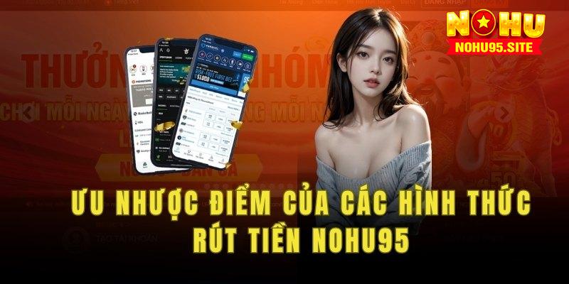 Ưu nhược điểm của các hình thức rút tiền Nohu95