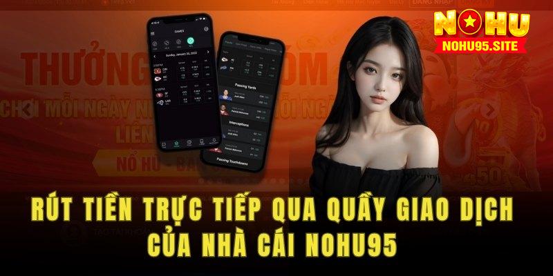 Rút tiền trực tiếp qua quầy giao dịch của nhà cái Nohu95