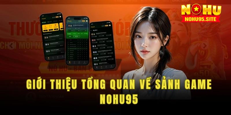 Giới thiệu tổng quan về sảnh game nohu95