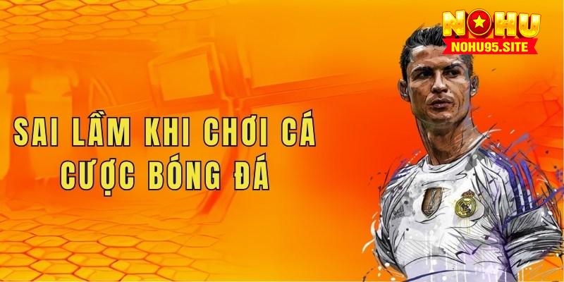 Những sai lầm khi người chơi cá cược bóng đá