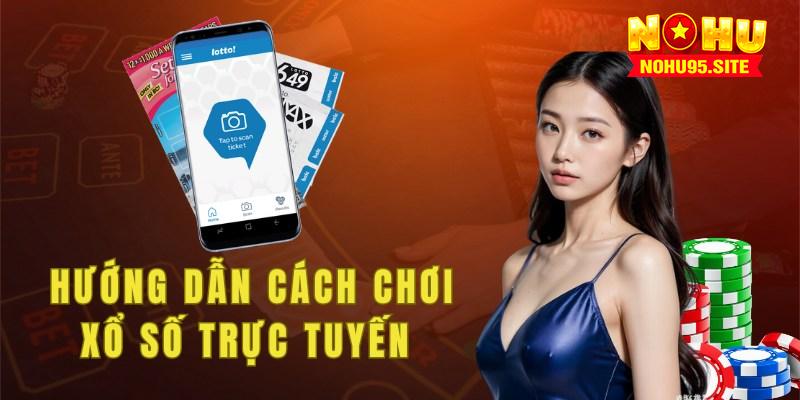 Hướng dẫn cách chơi xổ số trực tuyến dành cho tân thủ