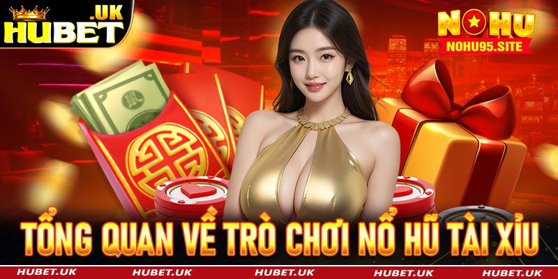 Giới thiệu tổng quan về trò chơi Nổ Hũ Tài Xỉu