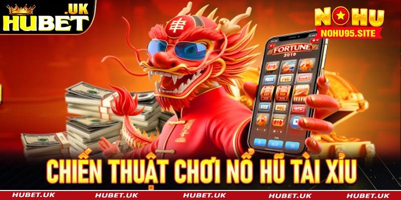 Chiến thuật chơi Nổ Hũ Tài Xỉu thắng lớn tại Hubet 