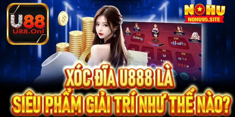 Xóc đĩa U888 là siêu phẩm giải trí như thế nào?