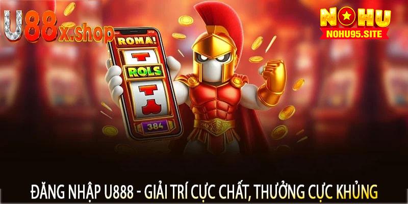 Đăng nhập U888 - Giải trí cực chất, thưởng cực khủng